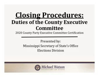 Closing Procedures: Duties of the County Executive  Committee  2020 County Party Executive