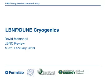 LBNF/DUNE Cryogenics  David Montanari  LBNC Review  18-21 February 2018  Thanks to  Mark