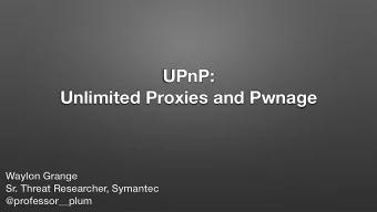 UPnP:  Unlimited Proxies and Pwnage  Waylon Grange  Sr. Threat Researcher, Symantec