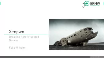 Xenpwn  Breaking Paravirtualized  Devices  Felix Wilhelm  www.ernw.de  #wh  whoami  Security