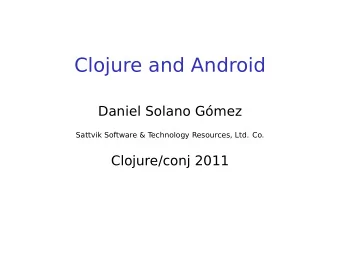Clojure and Android  Daniel Solano Gmez  Sattvik Software &amp; T  echnology Resources, Ltd. Co.