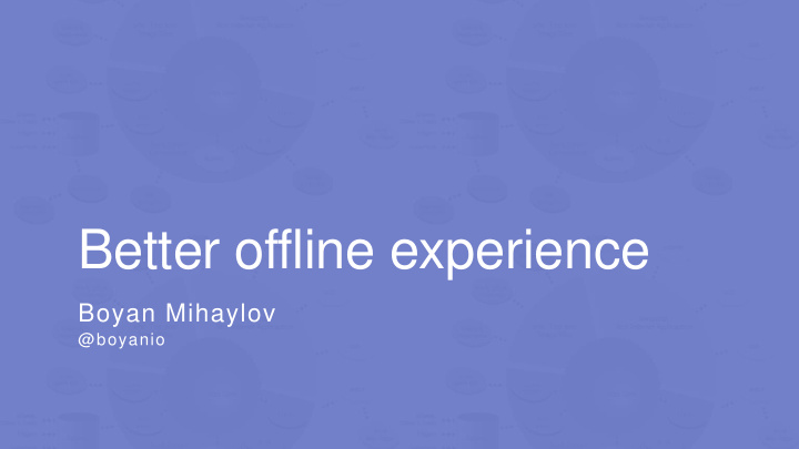 better offline experience