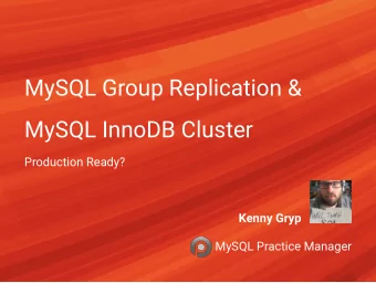 MySQL Group Replication &amp;  MySQL InnoDB Cluster  Production Ready? Kenny Gryp  MySQL Practice