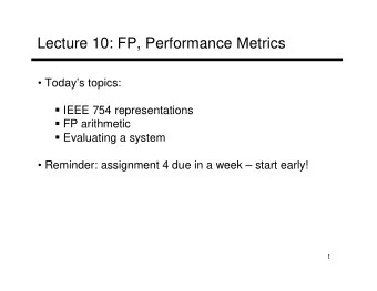 Lecture 10: FP, Performance Metrics   Todays topics:  IEEE 754 representations  FP