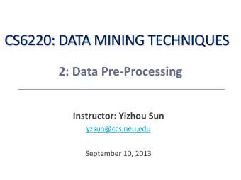 CS6220: DATA MINING TECHNIQUES  2: Data Pre-Processing  Instructor: Yizhou Sun  yzsun@ccs.neu.edu