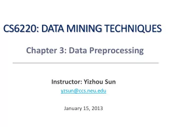 CS6220: DATA MINING TECHNIQUES  Chapter 3: Data Preprocessing  Instructor: Yizhou Sun