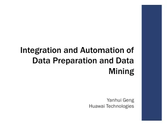 Integration and Automation of  Data Preparation and Data  Mining  Yanhui Geng  Huawai Technologies