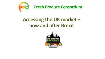 Accessing the UK market   now and after Brexit  Fresh Produce Consortium  Introducing the UK
