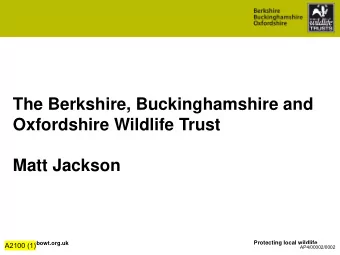 The Berkshire, Buckinghamshire and  Oxfordshire Wildlife Trust  Matt Jackson  Protecting local
