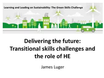 Delivering the future:  Transitional skills challenges and  the role of HE  James Luger  When?