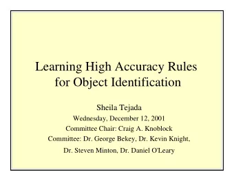 Learning High Accuracy Rules  for Object Identification  Sheila Tejada  Wednesday, December 12,