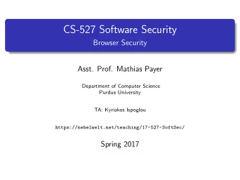 CS-527 Software Security  Browser Security  Asst. Prof. Mathias Payer  Department of Computer