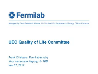 UEC Quality of Life Committee  Frank Chlebana, Fermilab (chair) Your name here (deputy)  TBD
