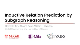 Inductive Relation Prediction by  Subgraph Reasoning  Komal K. Teru, Etienne Denis, William L.