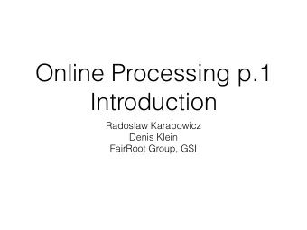 Online Processing p.1  Introduction  Radoslaw Karabowicz  Denis Klein  FairRoot Group, GSI  Nuclear