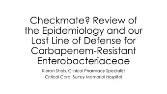 Checkmate? Review of  the Epidemiology and our  Last Line of Defense for  Carbapenem-Resistant