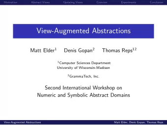 View-Augmented Abstractions Matt Elder 1 Denis Gopan 2 Thomas Reps 12 1 Computer Sciences