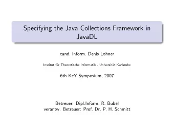Specifying the Java Collections Framework in  JavaDL  cand. inform. Denis Lohner  Institut f  ur
