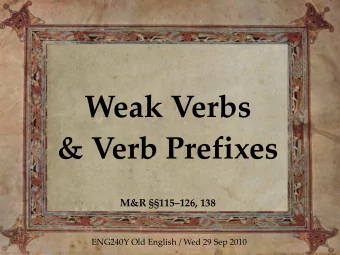 Weak Verbs  &amp; Verb Prefixes  M&amp;R 115126, 138  ENG240Y Old English / Wed 29 Sep 2010