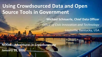 Using Crowdsourced Data and Open  Source Tools in Government  Michael Schnuerle, Chief Data Officer