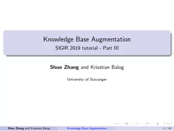 Knowledge Base Augmentation  SIGIR 2019 tutorial - Part III Shuo Zhang and Krisztian Balog