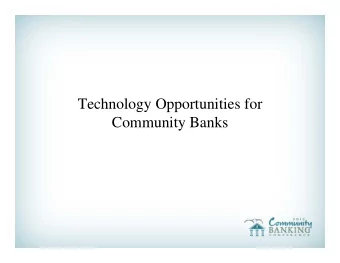 Technology Opportunities for  Community Banks  Panel Overview B OB A MUNDSON , Senior Vice