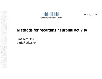 Methods for recording neuronal activity  Prof. Tom Otis  t.otis@ucl.ac.uk  From animal