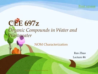 CEE 697z  Organic Compounds in Water and  Wastewater  NOM Characterization  Ran Zhao  Lecture #6