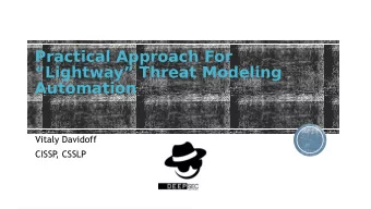Practical Approach For  Lightway Threat Modeling  Automation  Vitaly Davidoff  CISSP  , CSSLP