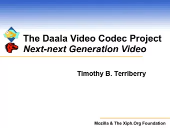 The Daala Video Codec Project  Next-next Generation Video  Timothy B. Terriberry  Mozilla &amp; The