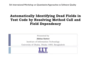 Test Code by Resolving Method Call and Field Dependency  Presented by Abdus Satter  Institute of