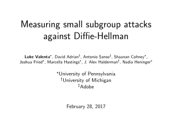 Measuring small subgroup attacks  against Diffie-Hellman Luke Valenta  , David Adrian  ,