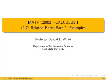 MATH 12002 - CALCULUS I  2.7: Related Rates Part 2: Examples  Professor Donald L. White