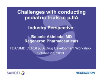 Challenges with conducting  pediatric trials in pJIA  Industry Perspective:  Bolanle Akinlade, MD