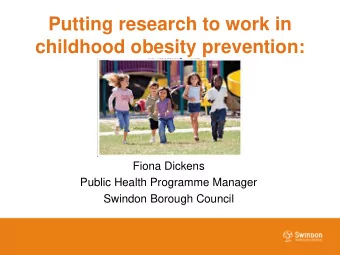 childhood obesity prevention:  Fiona Dickens  Public Health Programme Manager  Swindon Borough