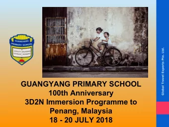 GUANGYANG PRIMARY SCHOOL  100th Anniversary  3D2N Immersion Programme to  Penang, Malaysia  18 - 20