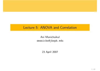 Lecture 5: ANOVA and Correlation  Ani Manichaikul  amanicha@jhsph.edu  23 April 2007  1 / 62