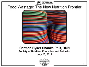 Food Wastage: The New Nutrition Frontier  Carmen Byker Shanks PhD, RDN  Society of Nutrition