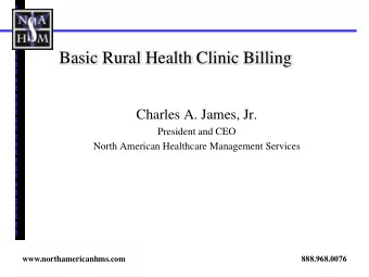 Basic Rural Health Clinic Billing  Charles A. James, Jr.  President and CEO  North American