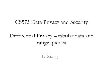 CS573 Data Privacy and Security Differential Privacy  tabular data and  range queries  Li Xiong