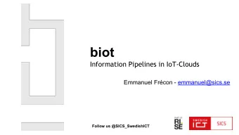 biot  Information Pipelines in IoT-Clouds  Emmanuel Frcon - emmanuel@sics.se  Follow us