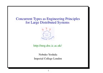 Concurrent Types as Engineering Principles  for Large Distributed Systems  http://mrg.doc.ic.ac.uk/