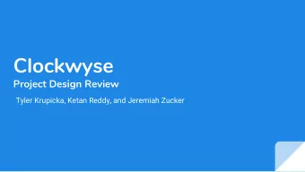 Clockwyse  Project Design Review  Tyler Krupicka, Ketan Reddy, and Jeremiah Zucker  A Quick Refresh