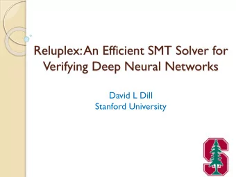 Reluplex: An Efficient SMT Solver for  Verifying Deep Neural Networks  David L Dill  Stanford