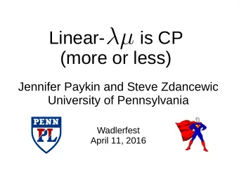 Linear-       is CP  (more or less)  Jennifer Paykin and Steve Zdancewic  University of