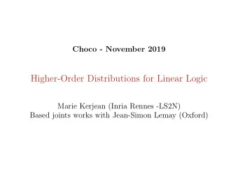 Higher-Order Distributions for Linear Logic  Marie Kerjean (Inria Rennes -LS2N)  Based joints works