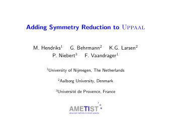 Adding Symmetry Reduction to Uppaal M. Hendriks 1 G. Behrmann 2 K.G. Larsen 2 P. Niebert 3 F.