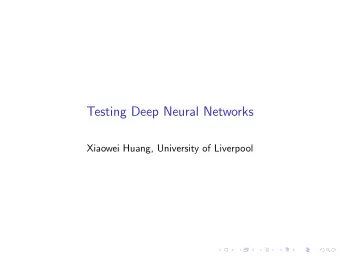 Testing Deep Neural Networks  Xiaowei Huang, University of Liverpool  Outline  Safety Problem of AI