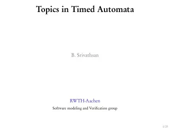 Topics in Timed Automata  B. Srivathsan  RWTH-Aachen  Software modeling and Verification group