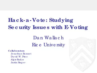 Hac k- a- Vote : Studying  Se c ur  ity Issue s with E  - Voting  Da n Wa lla c h  Ric e  Unive